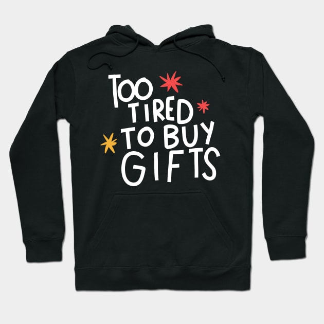 Too tired to buy gifts Hoodie by Think Beyond Color